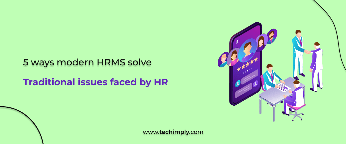 5 Ways Modern HRMS Solve Traditional Issues Faced By HR